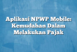 Aplikasi NPWP Mobile: Kemudahan Dalam Melakukan Pajak