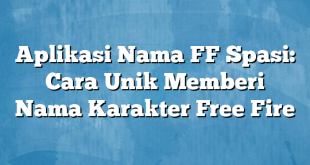 Aplikasi Nama FF Spasi: Cara Unik Memberi Nama Karakter Free Fire