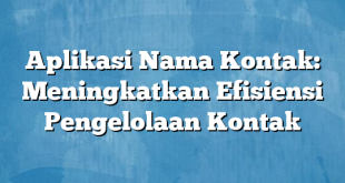 Aplikasi Nama Kontak: Meningkatkan Efisiensi Pengelolaan Kontak