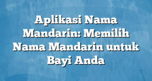 Aplikasi Nama Mandarin: Memilih Nama Mandarin untuk Bayi Anda