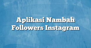 Aplikasi Nambah Followers Instagram