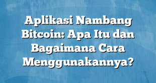 Aplikasi Nambang Bitcoin: Apa Itu dan Bagaimana Cara Menggunakannya?