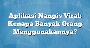 Aplikasi Nangis Viral: Kenapa Banyak Orang Menggunakannya?