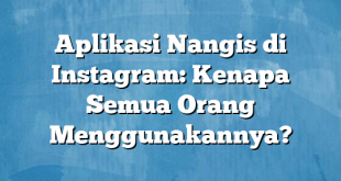 Aplikasi Nangis di Instagram: Kenapa Semua Orang Menggunakannya?
