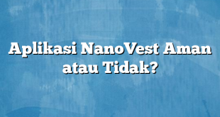 Aplikasi NanoVest Aman atau Tidak?