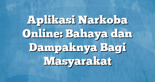 Aplikasi Narkoba Online: Bahaya dan Dampaknya Bagi Masyarakat