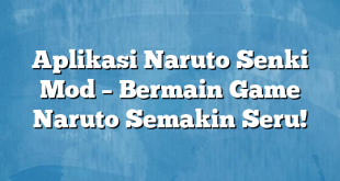 Aplikasi Naruto Senki Mod – Bermain Game Naruto Semakin Seru!