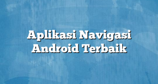 Aplikasi Navigasi Android Terbaik