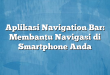 Aplikasi Navigation Bar: Membantu Navigasi di Smartphone Anda