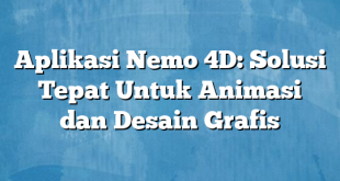 Aplikasi Nemo 4D: Solusi Tepat Untuk Animasi dan Desain Grafis