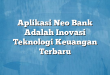 Aplikasi Neo Bank Adalah Inovasi Teknologi Keuangan Terbaru