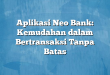 Aplikasi Neo Bank: Kemudahan dalam Bertransaksi Tanpa Batas