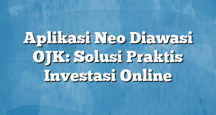 Aplikasi Neo Diawasi OJK: Solusi Praktis Investasi Online