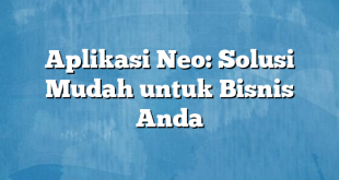 Aplikasi Neo: Solusi Mudah untuk Bisnis Anda