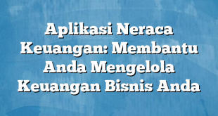 Aplikasi Neraca Keuangan: Membantu Anda Mengelola Keuangan Bisnis Anda