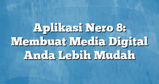 Aplikasi Nero 8: Membuat Media Digital Anda Lebih Mudah