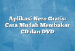 Aplikasi Nero Gratis: Cara Mudah Membakar CD dan DVD