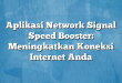 Aplikasi Network Signal Speed Booster: Meningkatkan Koneksi Internet Anda