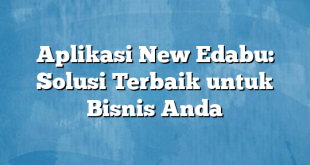 Aplikasi New Edabu: Solusi Terbaik untuk Bisnis Anda