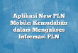 Aplikasi New PLN Mobile: Kemudahan dalam Mengakses Informasi PLN