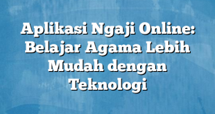 Aplikasi Ngaji Online: Belajar Agama Lebih Mudah dengan Teknologi