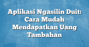 Aplikasi Ngasilin Duit: Cara Mudah Mendapatkan Uang Tambahan