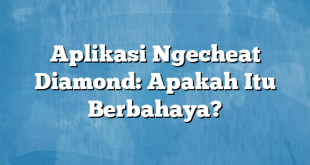 Aplikasi Ngecheat Diamond: Apakah Itu Berbahaya?