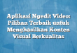 Aplikasi Ngedit Video: Pilihan Terbaik untuk Menghasilkan Konten Visual Berkualitas