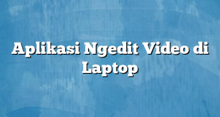 Aplikasi Ngedit Video di Laptop