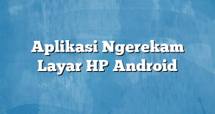 Aplikasi Ngerekam Layar HP Android