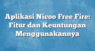 Aplikasi Nicoo Free Fire: Fitur dan Keuntungan Menggunakannya