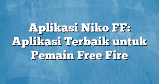 Aplikasi Niko FF: Aplikasi Terbaik untuk Pemain Free Fire