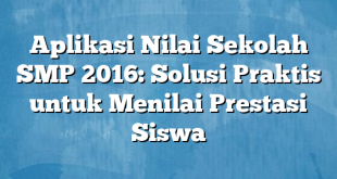 Aplikasi Nilai Sekolah SMP 2016: Solusi Praktis untuk Menilai Prestasi Siswa