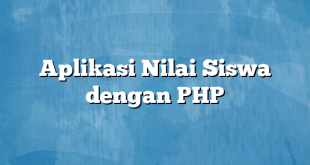 Aplikasi Nilai Siswa dengan PHP