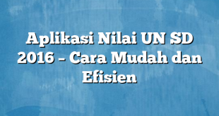 Aplikasi Nilai UN SD 2016 – Cara Mudah dan Efisien