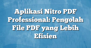 Aplikasi Nitro PDF Professional: Pengolah File PDF yang Lebih Efisien