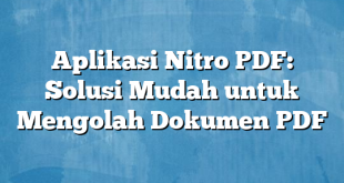 Aplikasi Nitro PDF: Solusi Mudah untuk Mengolah Dokumen PDF