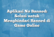Aplikasi No Banned: Solusi untuk Menghindari Banned di Game Online