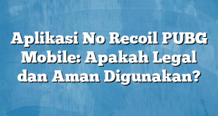 Aplikasi No Recoil PUBG Mobile: Apakah Legal dan Aman Digunakan?