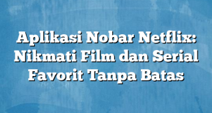 Aplikasi Nobar Netflix: Nikmati Film dan Serial Favorit Tanpa Batas