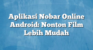 Aplikasi Nobar Online Android: Nonton Film Lebih Mudah