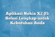 Aplikasi Nokia X2 01: Solusi Lengkap untuk Kebutuhan Anda
