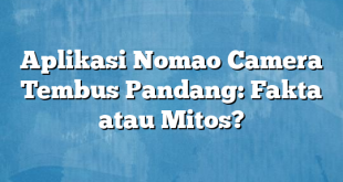 Aplikasi Nomao Camera Tembus Pandang: Fakta atau Mitos?