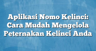 Aplikasi Nomo Kelinci: Cara Mudah Mengelola Peternakan Kelinci Anda