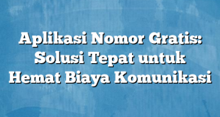 Aplikasi Nomor Gratis: Solusi Tepat untuk Hemat Biaya Komunikasi