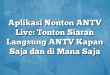 Aplikasi Nonton ANTV Live: Tonton Siaran Langsung ANTV Kapan Saja dan di Mana Saja
