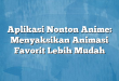 Aplikasi Nonton Anime: Menyaksikan Animasi Favorit Lebih Mudah