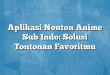 Aplikasi Nonton Anime Sub Indo: Solusi Tontonan Favoritmu