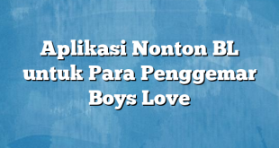 Aplikasi Nonton BL untuk Para Penggemar Boys Love