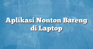 Aplikasi Nonton Bareng di Laptop